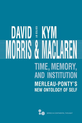 Time, Memory, Institution: Merleau-Ponty's New Ontology Of Self (Volume 47) (Series In Continental Thought)