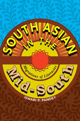 South Asian In The Mid-South: Migrations Of Literacies (Composition, Literacy, And Culture)