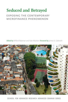 Seduced And Betrayed: Exposing The Contemporary Microfinance Phenomenon (School For Advanced Research Advanced Seminar Series)