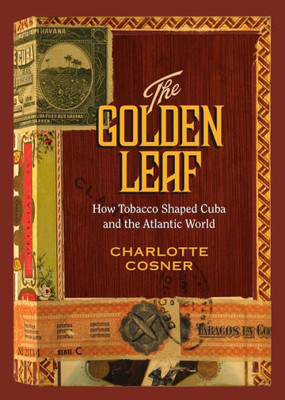 The Golden Leaf: How Tobacco Shaped Cuba And The Atlantic World