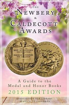 The Newbery And Caldecott Awards: A Guide To The Medal And Honor Books