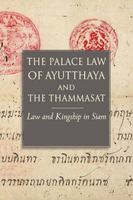 The Palace Law Of Ayutthaya And The Thammasat: Law And Kingship In Siam (Studies On Southeast Asia)