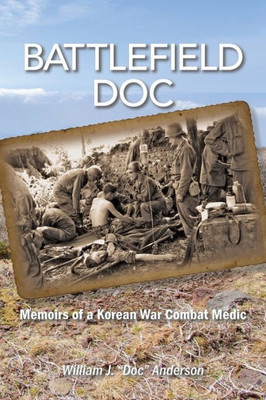 Battlefield Doc: Memoirs Of A Korean War Combat Medic