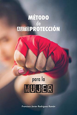 Método de Autoprotección para la Mujer: las 50 mejores técnicas de defensa personal aplicada - basado en la Defensa Integral de la Federación Madrileña de Lucha (Spanish Edition)