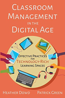 Classroom Management in the Digital Age: Effective Practices for Technology-Rich Learning Spaces