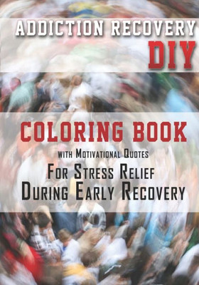 Addiction Recovery Diy: Coloring Book With Motivational Quotes For Stress Relief During Early Recovery