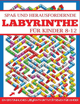 Spaß und Herausfordernde Labyrinthe für Kinder 8-12: Ein Erstaunliches Labyrinth-Aktivitätsbuch für Kinder (German Edition)