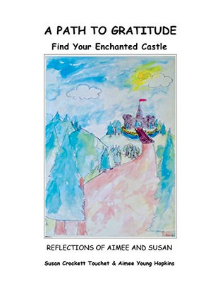 A Path to Gratitude: Find Your Enchanted Castle: Reflections of Aimee and Susan
