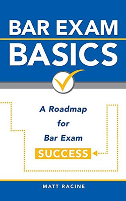 Bar Exam Basics: A Roadmap for Bar Exam Success Bar Exam Basics: A Roadmap for Bar Exam Success