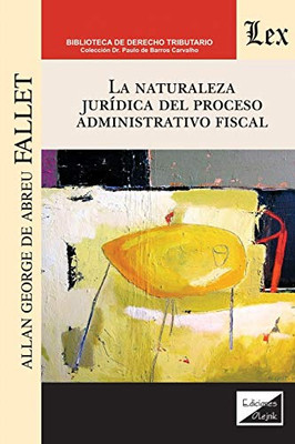 LA NATURALEZA JURÍDICA DEL PROCESO ADMINISTRATIVO FISCAL (Spanish Edition)