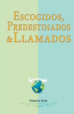 Escogidos, predestinados y llamados: ¿Qué dice la Biblia en relación con estas preguntas? (Spanish Edition)