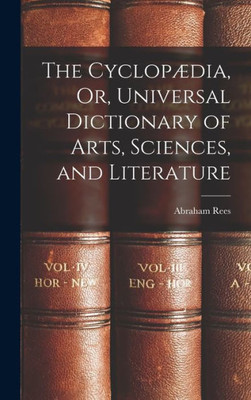 The Cyclopædia, Or, Universal Dictionary Of Arts, Sciences, And Literature