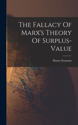 The Fallacy Of Marx's Theory Of Surplus-Value
