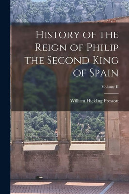 History Of The Reign Of Philip The Second King Of Spain; Volume Ii