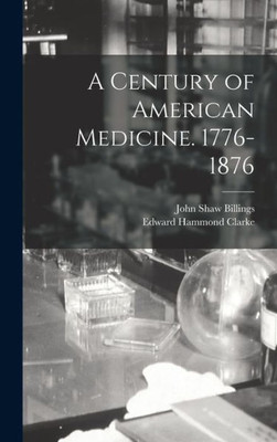 A Century Of American Medicine. 1776-1876