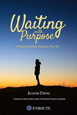 Waiting with Purpose: Persevering When God Says ‘Not Yet’