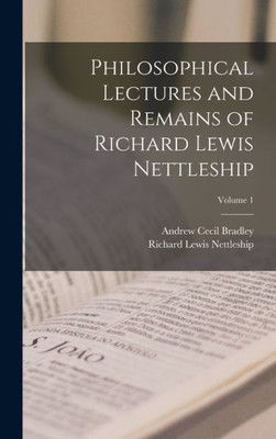 Philosophical Lectures And Remains Of Richard Lewis Nettleship; Volume 1