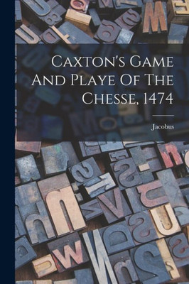 Caxton's Game And Playe Of The Chesse, 1474