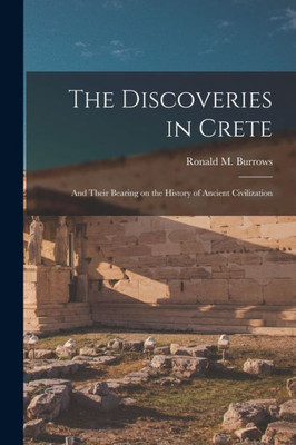 The Discoveries In Crete: And Their Bearing On The History Of Ancient Civilization