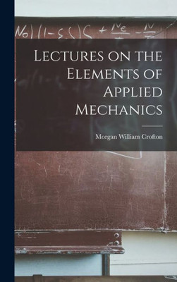 Lectures On The Elements Of Applied Mechanics