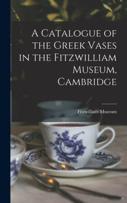 A Catalogue Of The Greek Vases In The Fitzwilliam Museum, Cambridge