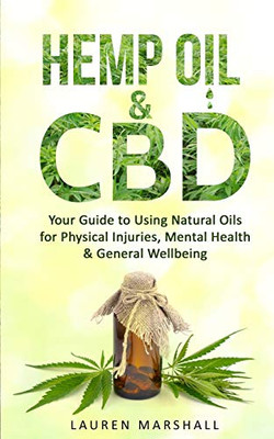 Hemp Oil and CBD: Your Guide to Using Natural Oils for Physical Injuries, Mental Health & General Wellbeing