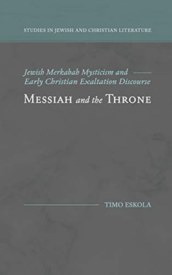 Messiah and the Throne: Jewish Merkabah Mysticism and Early Christian Exaltation Discourse (Studies in Jewish and Christian Literature)