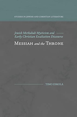 Messiah and the Throne: Jewish Merkabah Mysticism and Early Christian Exaltation Discourse (Studies in Jewish and Christian Literature)