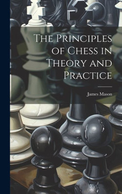 The Principles Of Chess In Theory And Practice