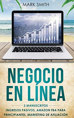 Negocio En Línea: 3 Manuscritos - Ingresos Pasivos, Amazon FBA Para Principiantes, Marketing De Afiliación (Online Business Spanish Version) (Spanish Edition)