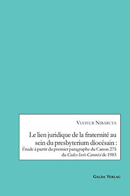 Le lien juridique de la fraternité au sein du presbyterium diocésain: Etude a partir du premier paragraphe du Canon 275 du Codex Iuris Canonici de 1983 (French Edition)