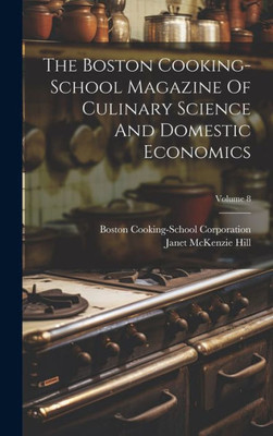 The Boston Cooking-School Magazine Of Culinary Science And Domestic Economics; Volume 8