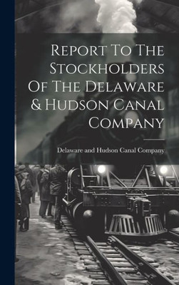 Report To The Stockholders Of The Delaware & Hudson Canal Company