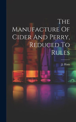 The Manufacture Of Cider And Perry, Reduced To Rules