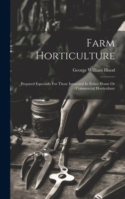Farm Horticulture: Prepared Especially For Those Interested In Either Home Or Commercial Horticulture