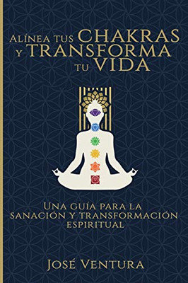 Alínea Tus Chakras y Transforma Tu Vida: Una Guía para la Sanación y Transformación Espiritual (Spanish Edition)