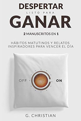 Despertar listo para ganar: 2 Manuscritos en 1. Habitos Matitunos y Relatos Inspiradores para Vencer el Dia (Spanish Edition)