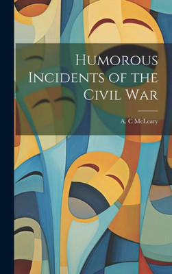 Humorous Incidents Of The Civil War