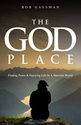 The God Place: Finding Peace & Enjoying Life In A Stressful World