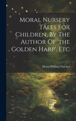 Moral Nursery Tales For Children, By The Author Of 'The Golden Harp', Etc