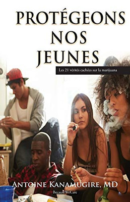 Protegeons Nos Jeunes: Les 21 vérités cachées sur la marijuana (French Edition)