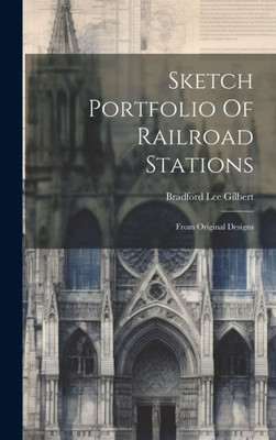 Sketch Portfolio Of Railroad Stations: From Original Designs