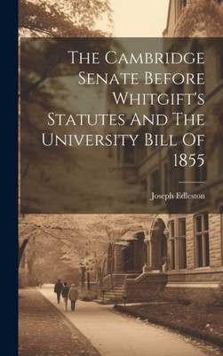 The Cambridge Senate Before Whitgift's Statutes And The University Bill Of 1855