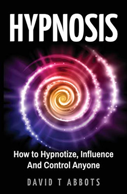 Hypnosis: How to Hypnotize, Influence And Control Anyone