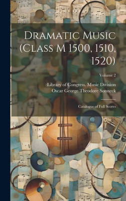 Dramatic Music (Class M 1500, 1510, 1520): Catalogue Of Full Scores; Volume 2