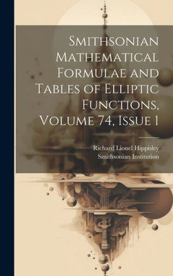 Smithsonian Mathematical Formulae And Tables Of Elliptic Functions, Volume 74, Issue 1