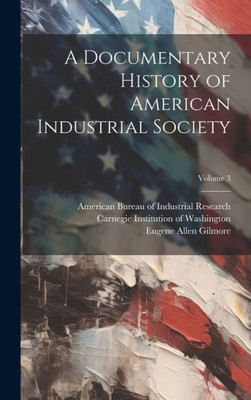 A Documentary History Of American Industrial Society; Volume 3