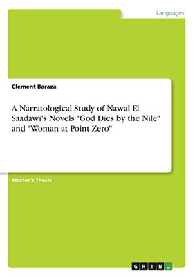 A Narratological Study of Nawal El Saadawi's Novels God Dies by the Nile and Woman at Point Zero