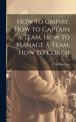 How To Umpire, How To Captain A Team, How To Manage A Team, How To Coach