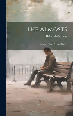 The Almosts; A Study Of The Feeble-Minded